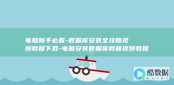 电脑新手必看-数据库安装全攻略视频教程下载-电脑安装数据库教程视频教程下载 (电脑新手必看十大技巧)