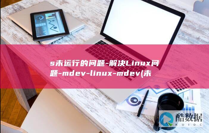 s未运行的问题-解决Linux问题-mdev-linux-mdev (未运行任何应用)