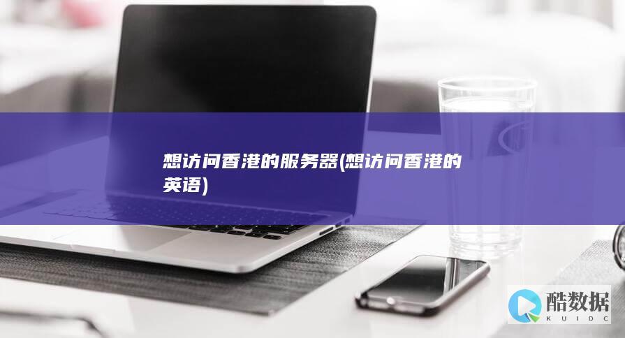 想访问香港的服务器 (想访问香港的英语)