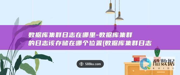 数据库集群日志在哪里-数据库集群的日志该存储在哪个位置 (数据库集群日志怎么写)