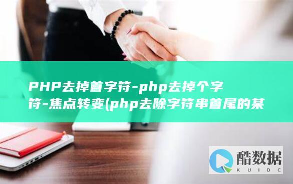 PHP去掉首字符-php去掉个字符-焦点转变 (php去除字符串首尾的某个字符)