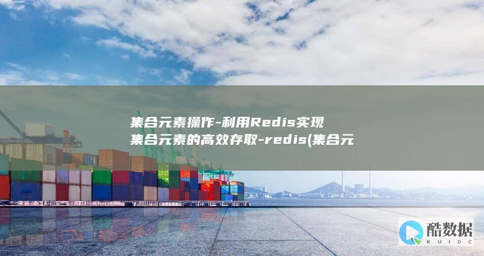 集合元素操作-利用Redis实现集合元素的高效存取-redis (集合元素操作方法)