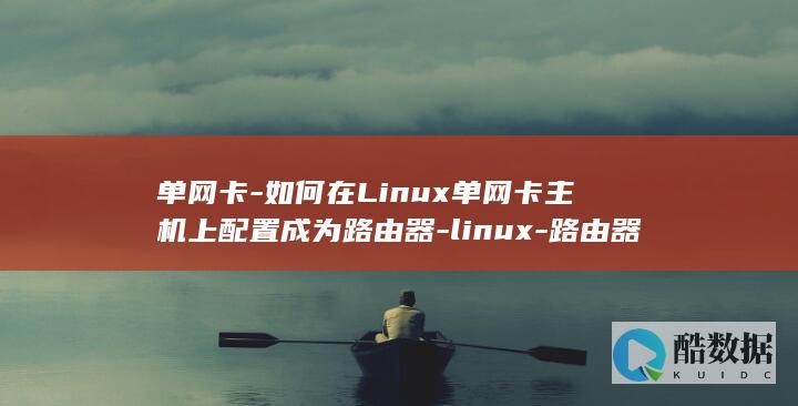 单网卡-如何在Linux单网卡主机上配置成为路由器-linux-路由器 (单网卡如何实现上内外网)