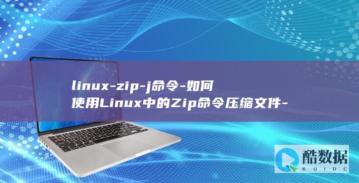 linux-zip-j命令-如何使用Linux中的Zip命令压缩文件-详解ZIP (linux系统)