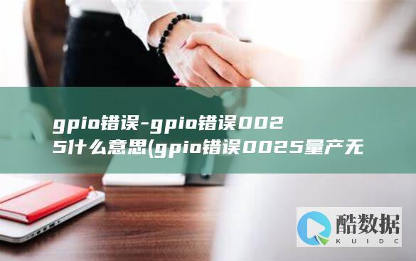 gpio错误-gpio错误0025什么意思 (gpio错误0025量产无法开始)