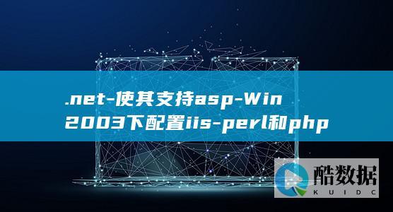 .net-使其支持asp-Win2003下配置iis-perl和php-mysql-cgi-zend图文-php (NET是什么软件)