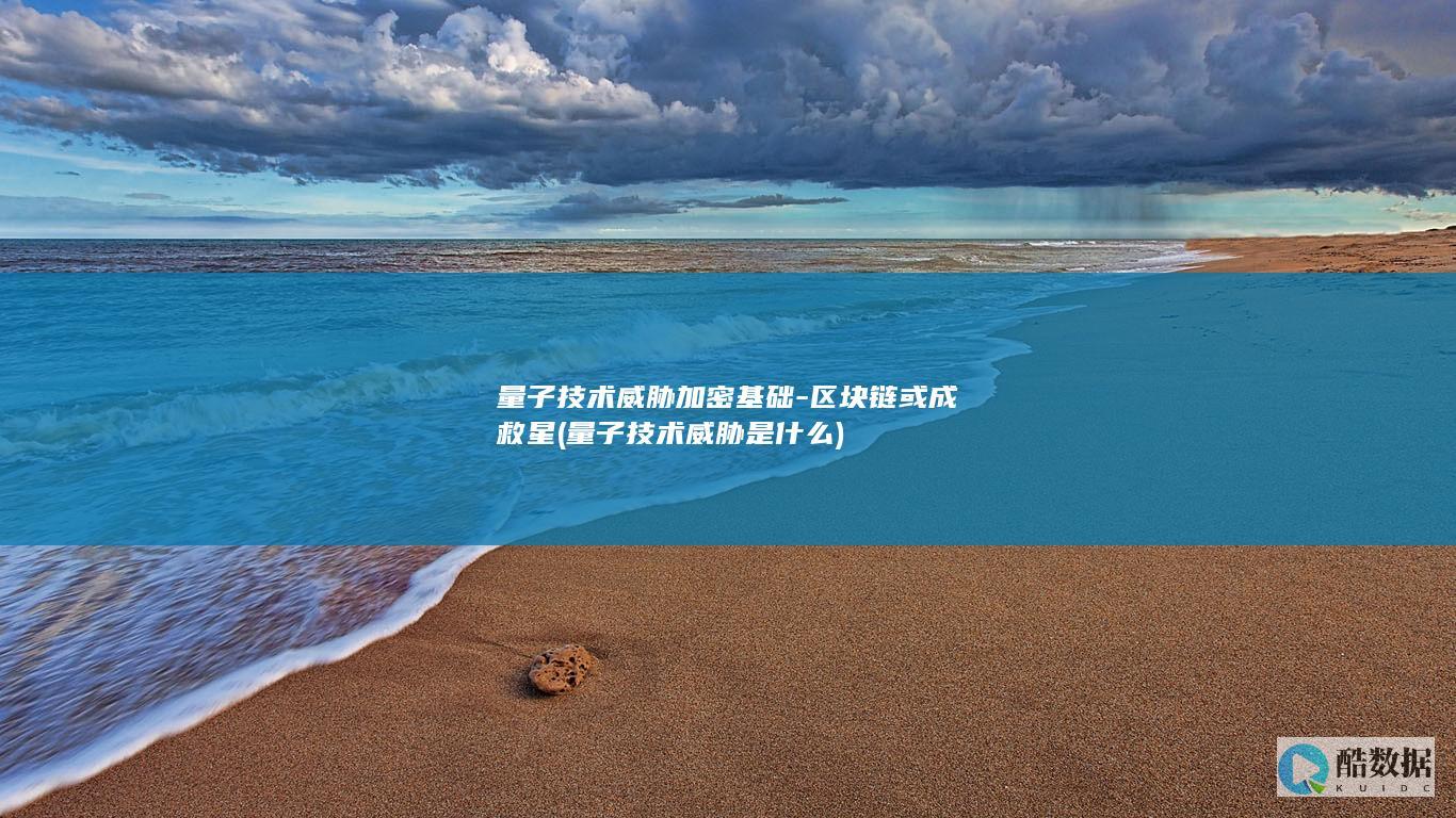 量子技术威胁加密基础-区块链或成救星 (量子技术威胁是什么)