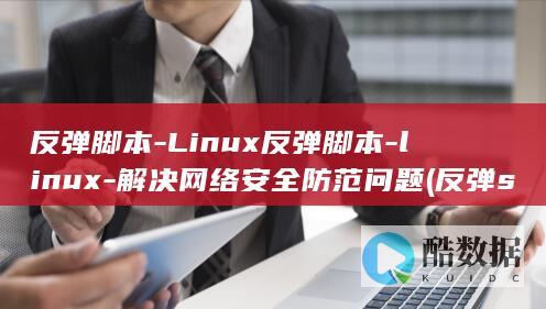 反弹脚本-Linux反弹脚本-linux-解决网络安全防范问题 (反弹shell脚本)