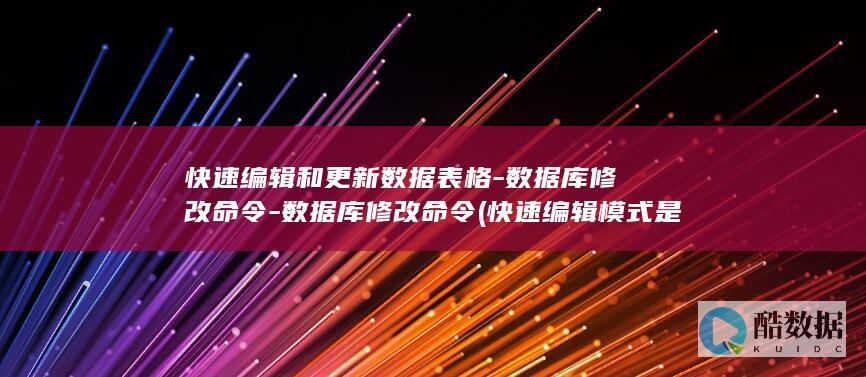 快速编辑和更新数据表格-数据库修改命令-数据库修改命令 (快速编辑模式是什么)