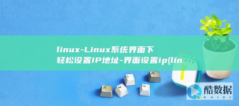 linux-Linux系统界面下轻松设置IP地址-界面设置ip (linux系统)