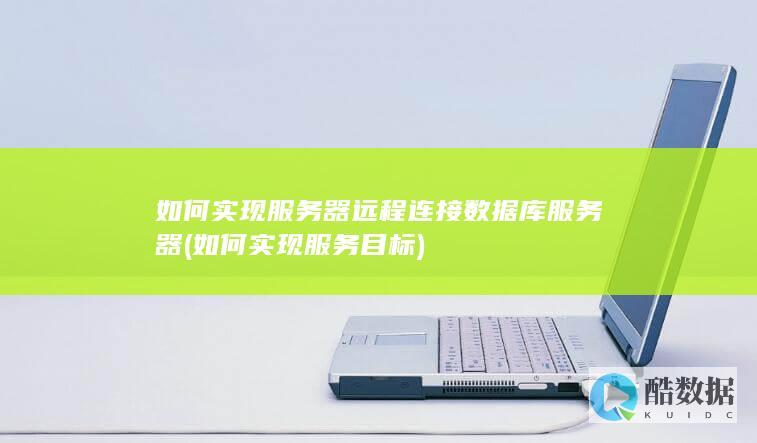 如何实现服务器远程连接数据库服务器 (如何实现服务目标)