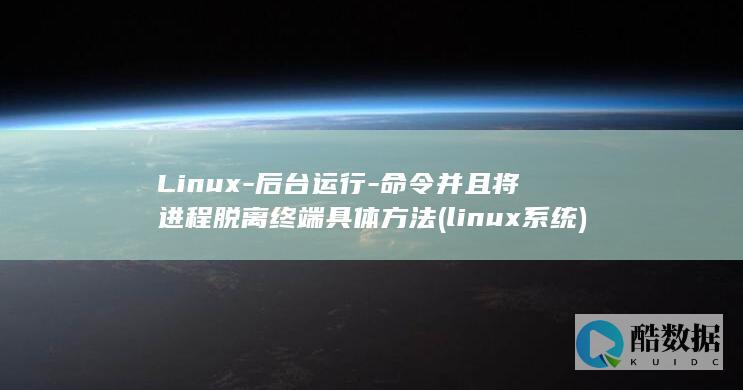 Linux-后台运行-命令并且将进程脱离终端具体方法 (linux系统)