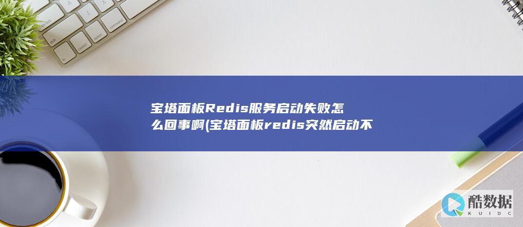 Redis服务启动失败怎么回事啊