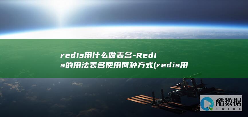 redis用什么做表名-Redis的用法表名使用何种方式 (redis用途)