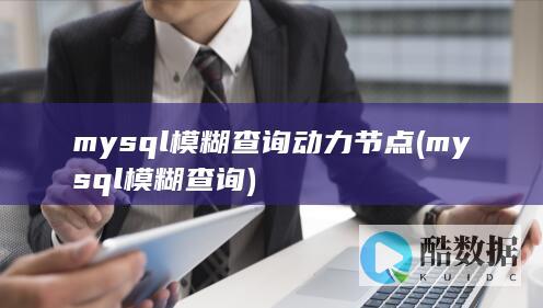 mysql模糊查询动力节点 (mysql模糊查询)