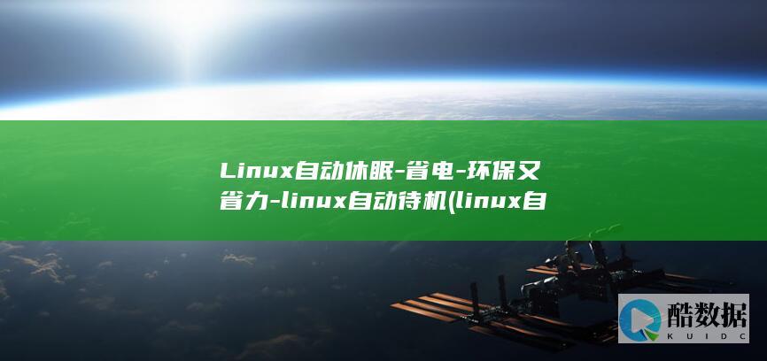 Linux自动休眠-省电-环保又省力-linux自动待机 (linux自毁命令)