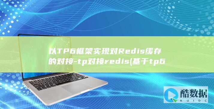 以TP6框架实现对Redis缓存的对接-tp对接redis (基于tp6框架)
