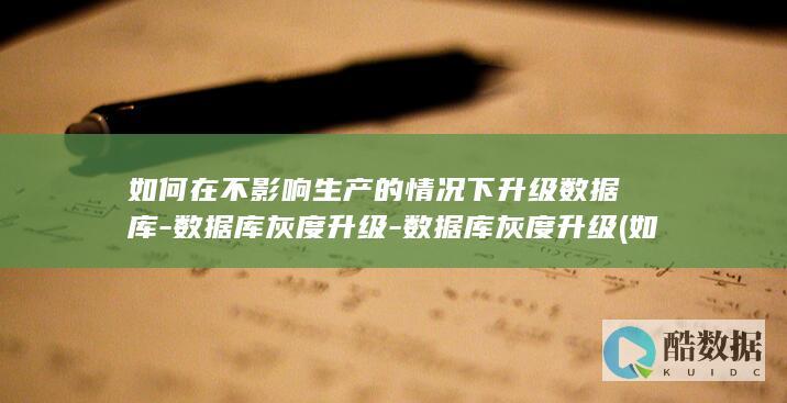 如何在不影响生产的情况下升级数据库-数据库灰度升级-数据库灰度升级 (如何在不影响像素的情况下改变图片大小)