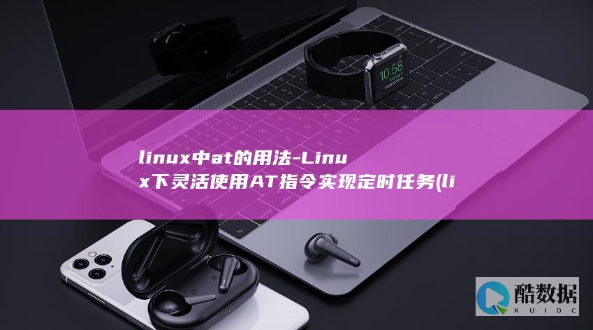 linux中at的用法-Linux下灵活使用AT指令实现定时任务 (linux中./表示什么)
