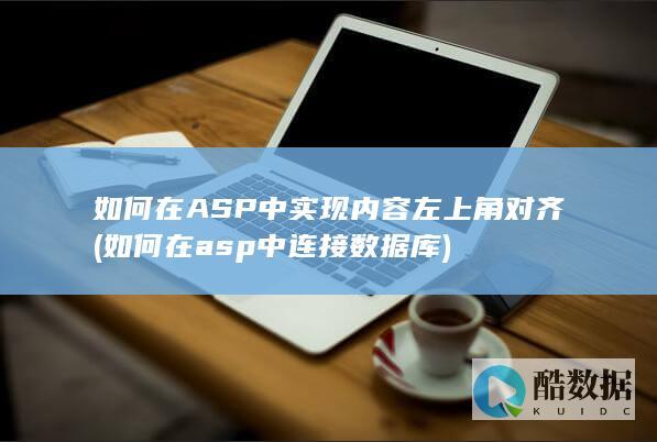 如何在ASP中实现内容左上角对齐 (如何在asp中连接数据库)