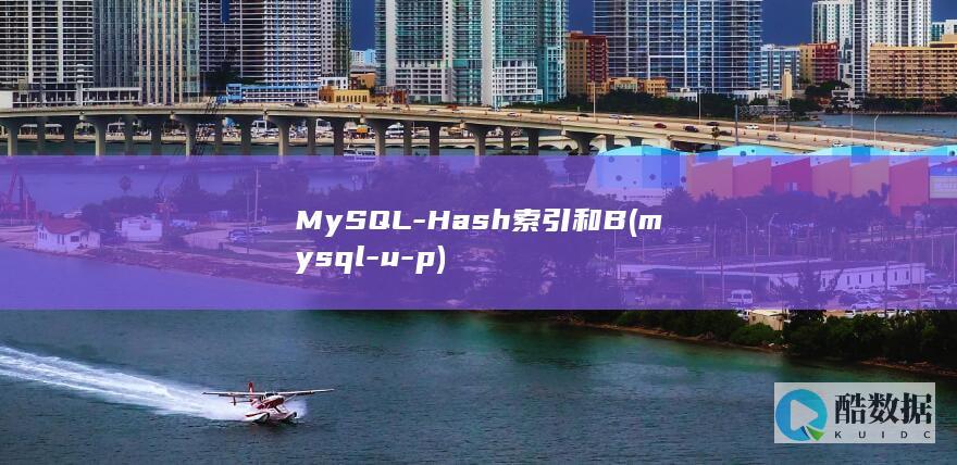 MySQL-Hash索引和B (mysql-u-p)