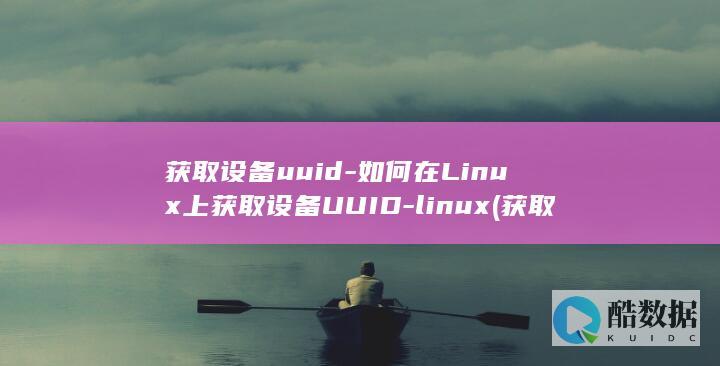获取设备uuid-如何在Linux上获取设备UUID-linux (获取设备uuid什么意思)