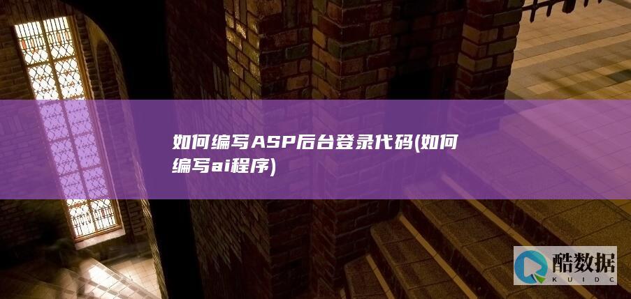 如何编写ASP后台登录代码 (如何编写ai程序)