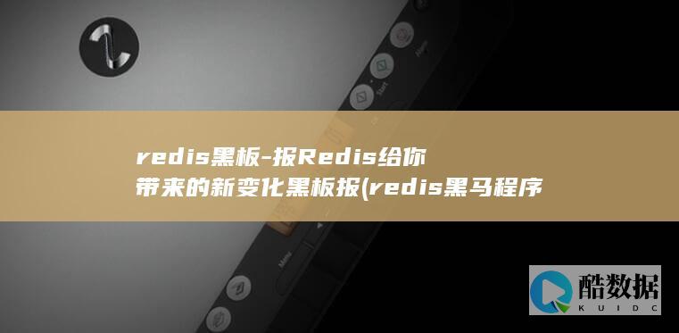redis黑板-报Redis给你带来的新变化黑板报 (redis黑马程序员网盘资源免费)