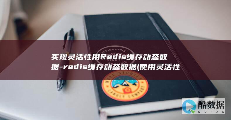 实现灵活性用Redis缓存动态数据-redis缓存动态数据 (使用灵活性)