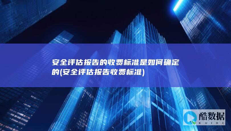 安全评估报告的收费标准是如何确定的 (安全评估报告收费标准)