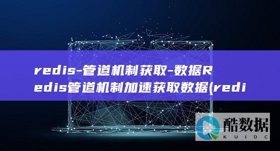 redis-管道机制获取-数据Redis管道机制加速获取数据 (redis-server)