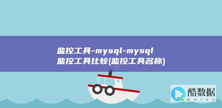 监控工具-mysql-mysql监控工具比较 (监控工具名称)