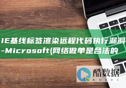 IE基线标签渲染远程代码执行漏洞-Microsoft (网络做单是合法的吗)
