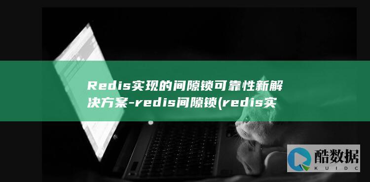 Redis实现的间隙锁可靠性新解决方案-redis间隙锁 (redis实现延迟消息队列)
