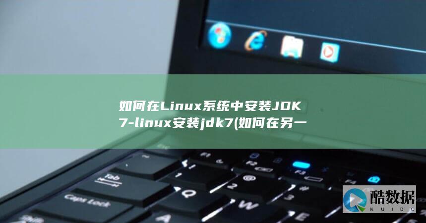 如何在Linux系统中安装JDK7-linux安装jdk7 (如何在另一个手机上登录微信)