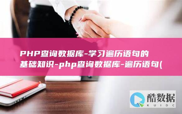 PHP查询数据库-学习遍历语句的基础知识-php查询数据库-遍历语句 (php查询数据库)