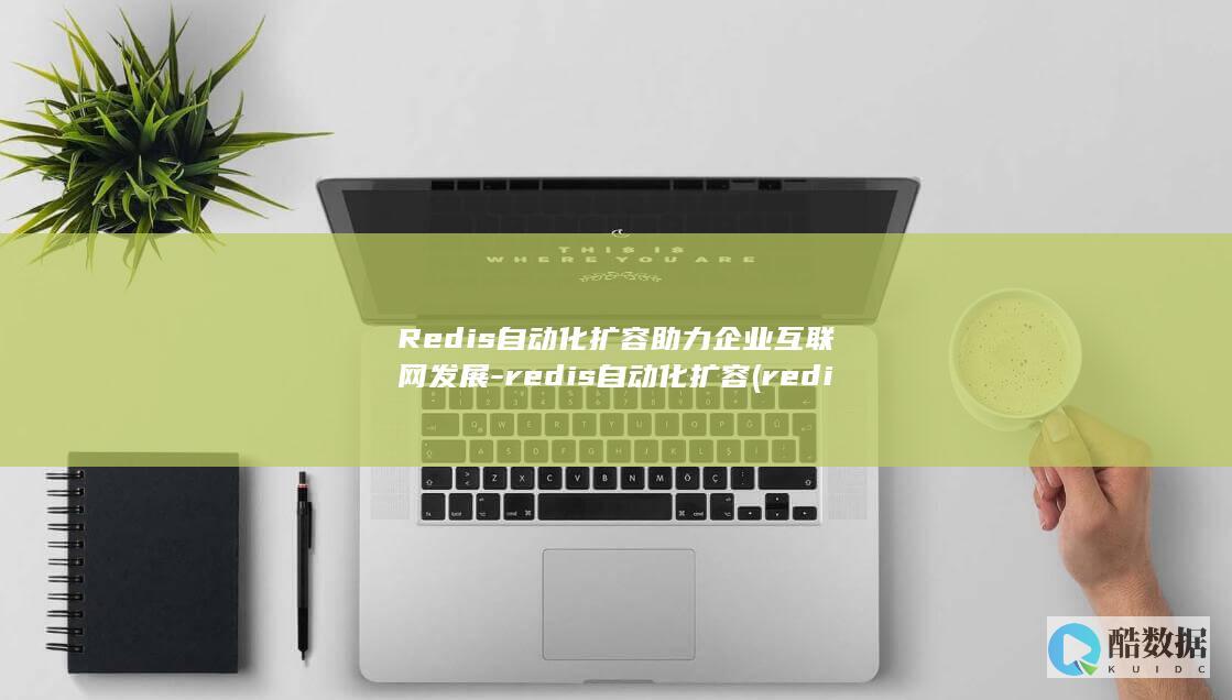 Redis自动化扩容助力企业互联网发展-redis自动化扩容 (redis自增计数)
