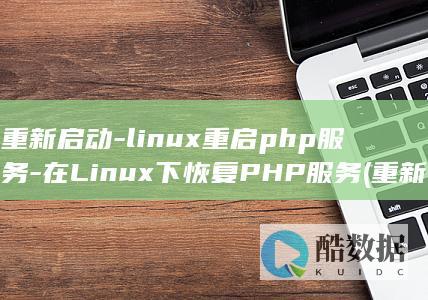 重新启动-linux重启php服务-在Linux下恢复PHP服务 (重新启动路由器密码会变吗)