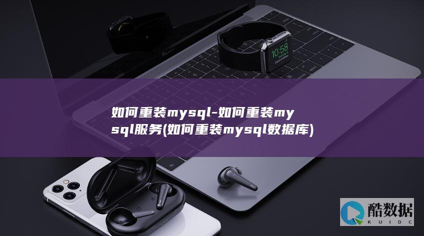 如何重装mysql-如何重装mysql服务 (如何重装mysql数据库)