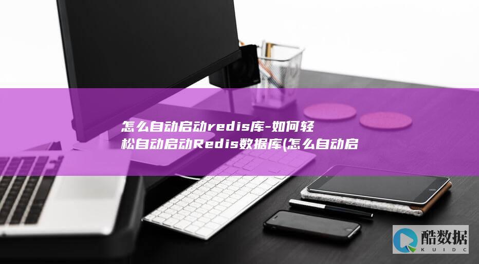 怎么自动启动redis库-如何轻松自动启动Redis数据库 (怎么自动启动软件)