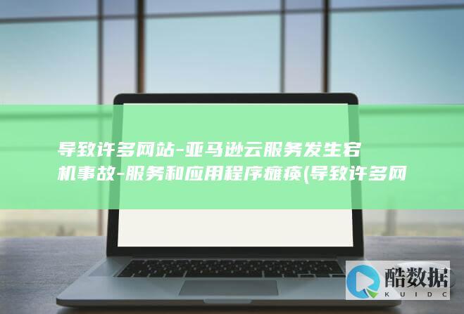 导致许多网站-亚马逊云服务发生宕机事故-服务和应用程序瘫痪 (导致许多网站被盗)