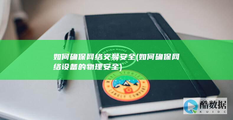 如何确保网络交易安全 (如何确保网络设备的物理安全)
