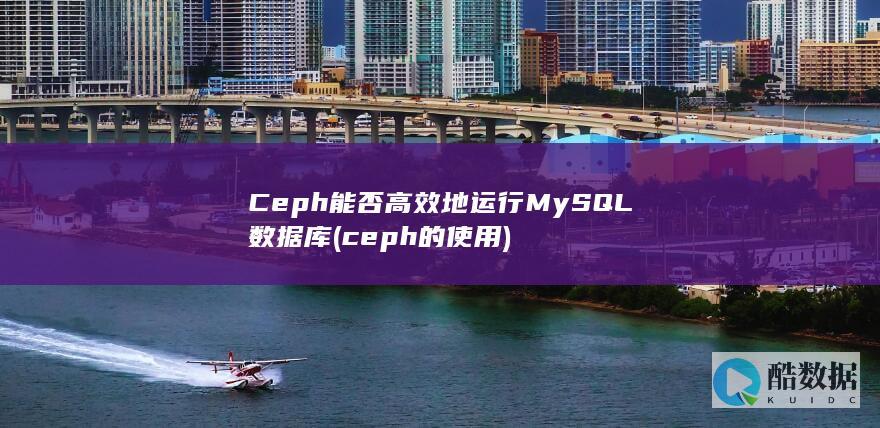 Ceph能否高效地运行MySQL数据库 (ceph的使用)
