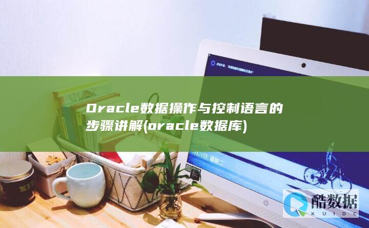 Oracle数据操作与控制语言的步骤讲解 (oracle数据库)