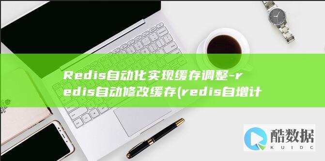 Redis自动化实现缓存调整-redis自动修改缓存 (redis自增计数)