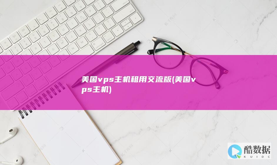 美国vps主机租用交流版 (美国vps主机)