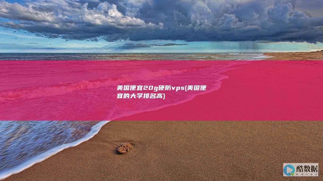 美国便宜20g硬防vps (美国便宜的大学排名高)