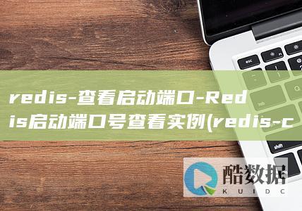 redis-查看启动端口-Redis启动端口号查看实例 (redis-cli)