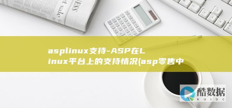 asplinux支持-ASP在Linux平台上的支持情况 (asp零售中是什么意思中文)