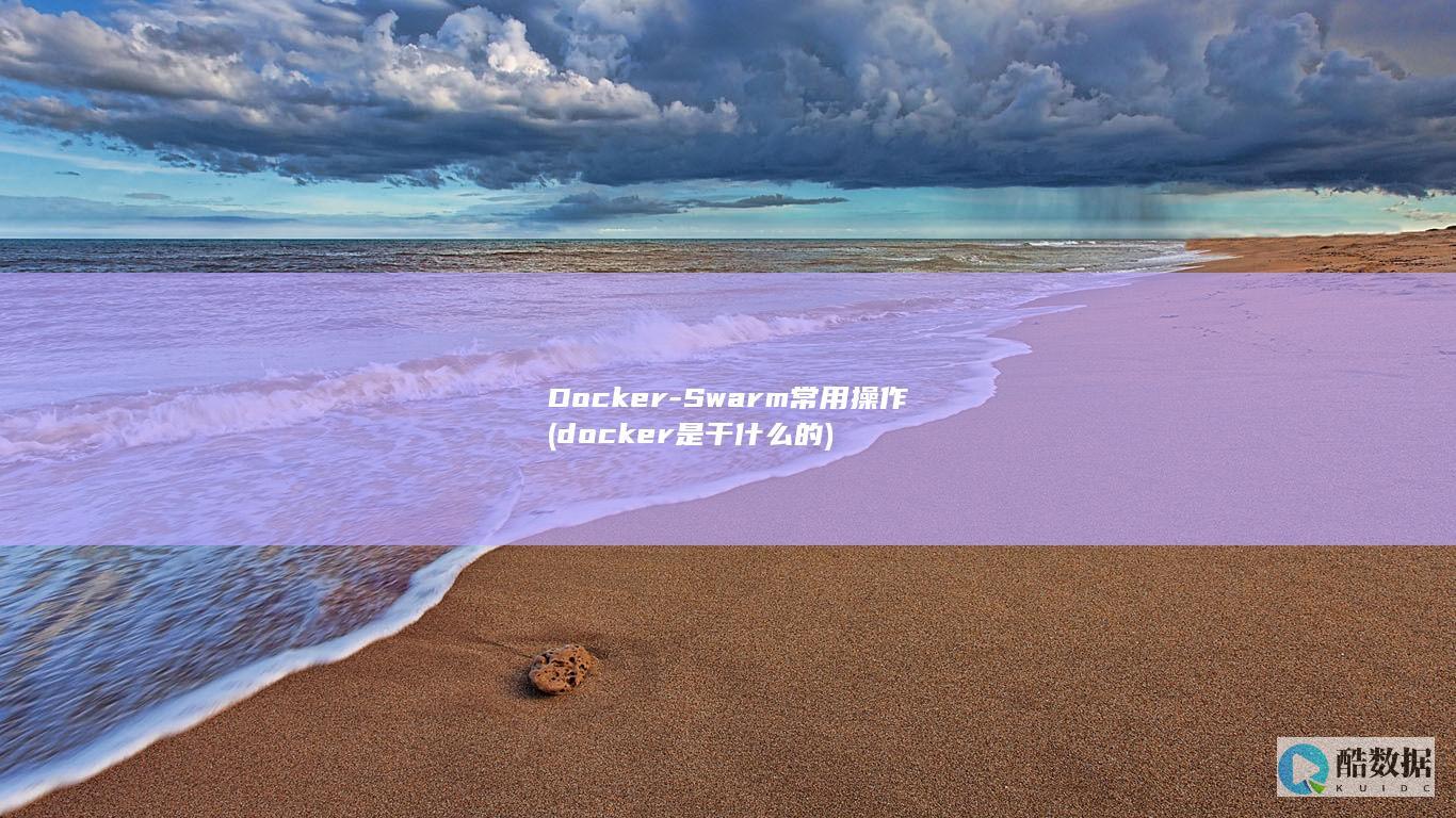 Docker-Swarm常用操作 (docker是干什么的)